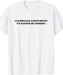 Alcoholics anonymous i'd rather be fishing T-Shirt