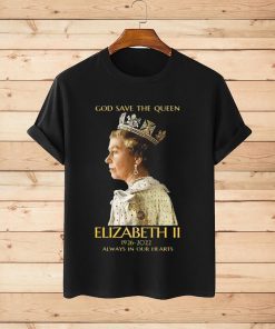 God Save The Queen Elizabeth II 1926-2022 Always In Our Hearts T-Shirt