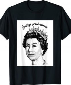 Goodbye Great Woman Elizabeth II - Queen of England T-Shirt