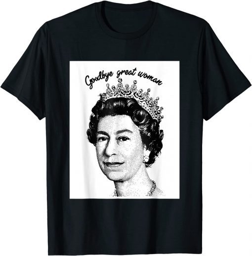 Goodbye Great Woman Elizabeth II - Queen of England T-Shirt