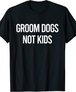 Grooms Dogs Not Kids T-Shirt