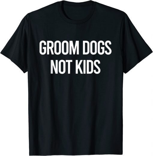 Grooms Dogs Not Kids T-Shirt
