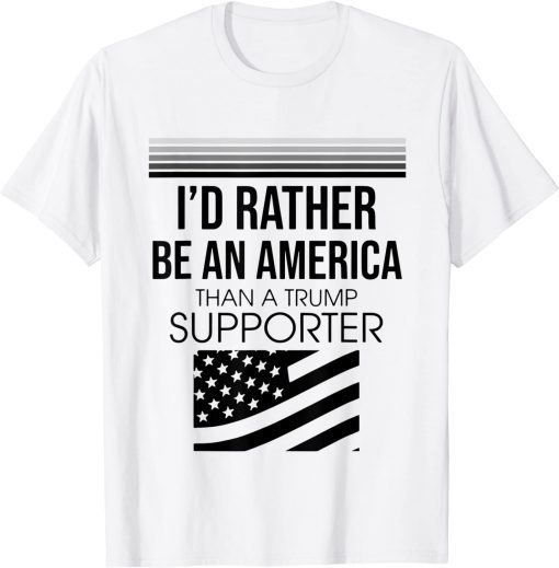 I'd Rather Be An American Than A Trump Supporter Classic Shirt