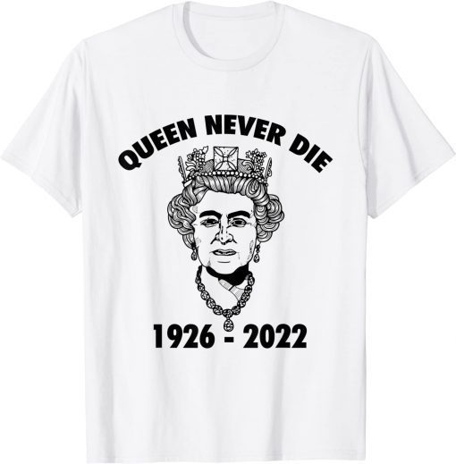 Queen Never Die sad day in England Cry Elizabeth ll 1926-2022 T-Shirt