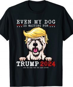 Westie Dog Even My Dog Is Waiting For Trump 2024 T-Shirt