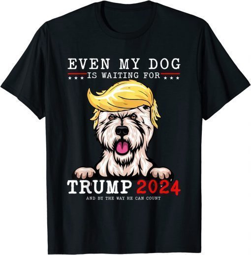 Westie Dog Even My Dog Is Waiting For Trump 2024 T-Shirt