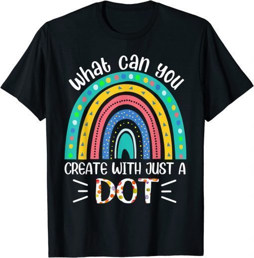 What Can You Create With Just A Dot Day Happy Tee Shirt