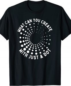 What Can You Create With Just A Dot International Dot Day Classic Shirt