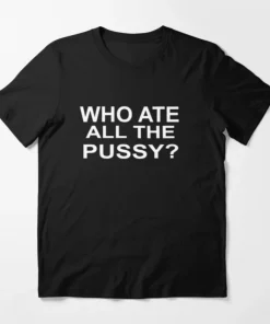 Who Ate All The Pussy? Dark Meme T-Shirt