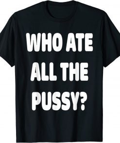 Who Ate All The Pussy Meme T-Shirt