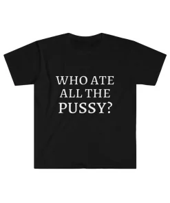 Who Ate All The Pussy Shirt