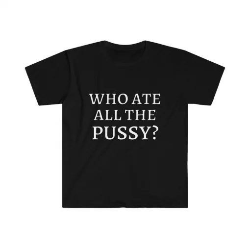 Who Ate All The Pussy Shirt