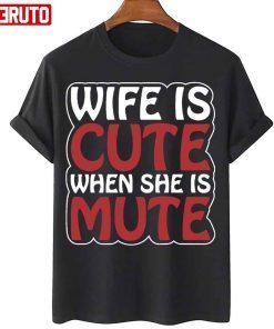 Wife Is Cute When She Is Mute Shirt