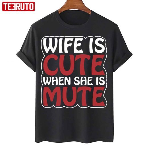 Wife Is Cute When She Is Mute Shirt