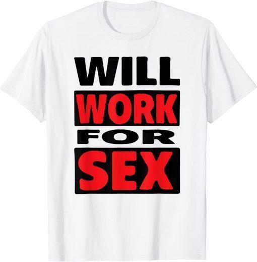 Will Work For Sex T-Shirt