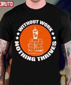 Without Work Nothing Thrives T-Shirt