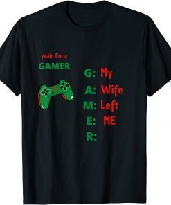 Yeah Im A Gamer My Wife Left Me T-Shirt