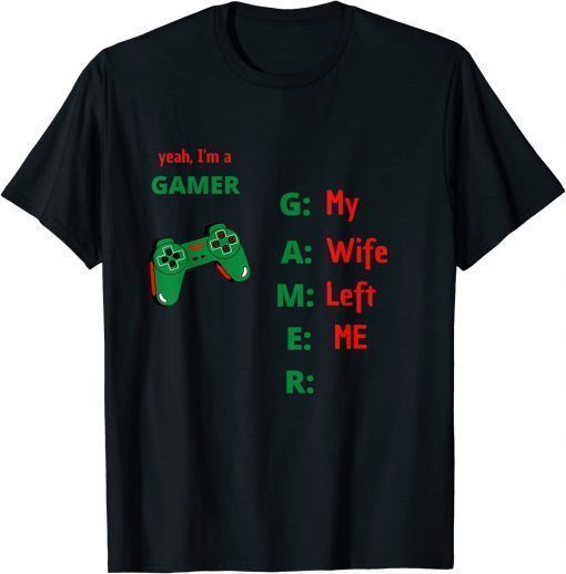 Yeah Im A Gamer My Wife Left Me T-Shirt