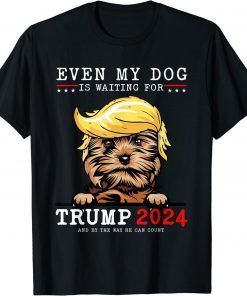 Yorkie Dog Even My Dog Is Waiting For Trump 2024 Tee Shirt