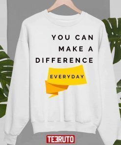 You Can Make A Difference Everyday Tee Shirt