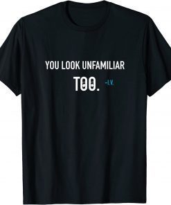 You Look Unfamiliar Too T-Shirt