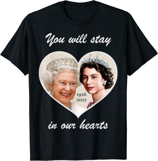 You Will Stay In Our Hearts Elizabeth II 1926-2022 T-Shirt