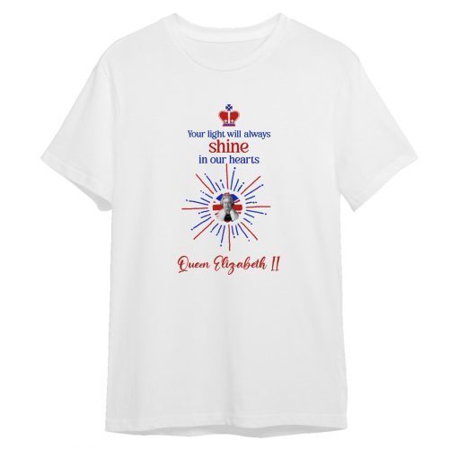 Your light will always shine in our hearts Her Majesty Queen Elizabeth 1926-2022 T-shirt