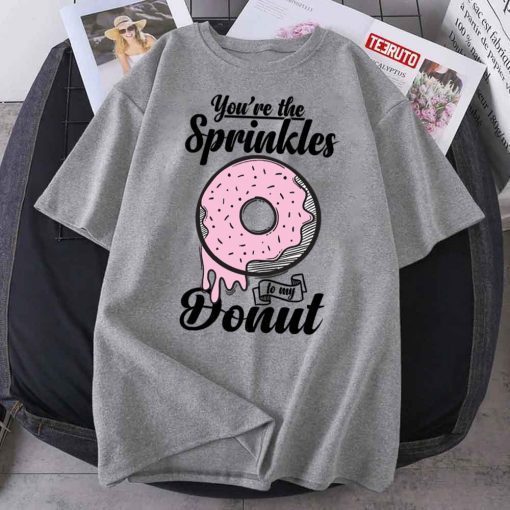 You’re The Spinkles To My Donut T-Shirt