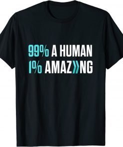 99% A Human 1% Amazing T-Shirt