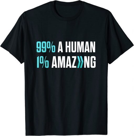 99% A Human 1% Amazing T-Shirt