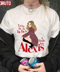 A Little Bit Alexis La La La T-shirt