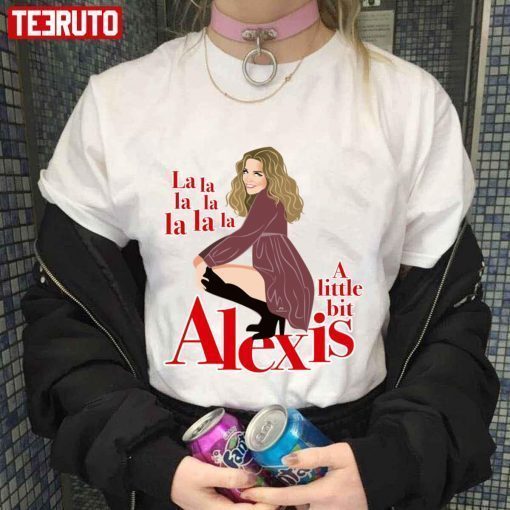 A Little Bit Alexis La La La T-shirt