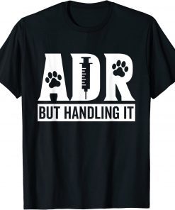 ADR But Handling It Vet Tech VeterinaADR But Handling It Vet Tech Veterinary Veterinarian T-Shirtry Veterinarian T-Shirt