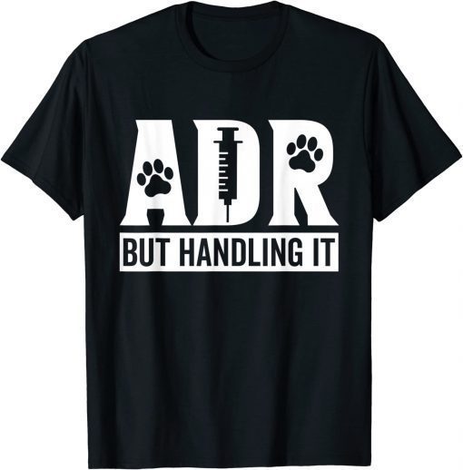 ADR But Handling It Vet Tech VeterinaADR But Handling It Vet Tech Veterinary Veterinarian T-Shirtry Veterinarian T-Shirt