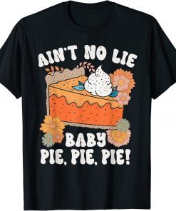 Ain't No Lie Baby Pie Pie Pie Thanksgivin Food Tee Shirt