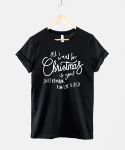 All I Want For Christmas Is You! Just Kidding I Made A List T-Shirt