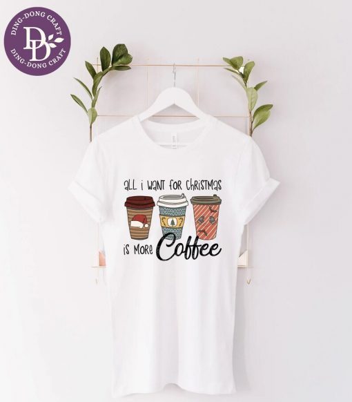 All I Want For Christmas is More Coffee Merry Christmas T-Shirt