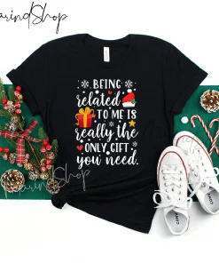 Being Related To Me Is Really The Only Gift You Need Christmas T-Shirt