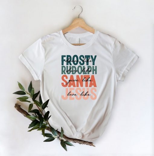 Dance Like Frosty Shine Like Rudolph Give Like Santa Love Like Jesus Christmas T-Shirt