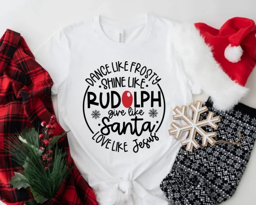 Dance Like Frosty Shine Like Rudolph Give Like Santa Love Like Jesus T-Shirt