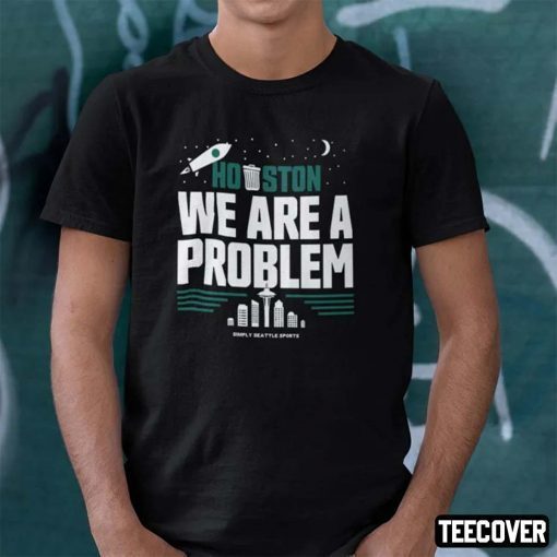 Houston We Are A Problem Simply Seattle Sports T-Shirt