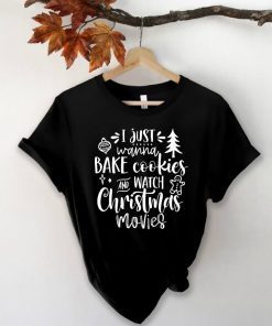 I Just Wanna Bake Cookies and Watch Christmas Movies T-Shirt