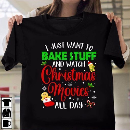 I Just Want to Bake Stuff and Watch Christmas Movies Tee Shirt