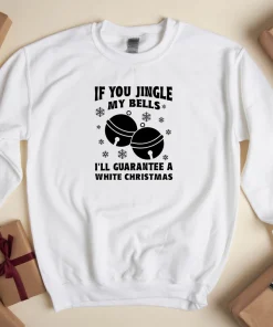 If You Jingle My Bells I'll Guarantee A White Christmas T-Shirt