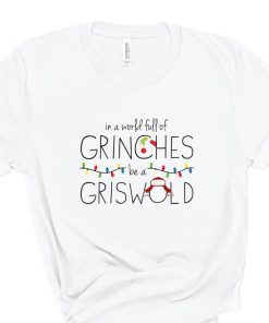 In A World Full Of Grinches Be A Griswold Christmas Tee Shirt