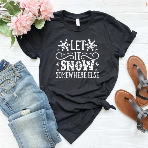 Let It Snow Somewhere Else T-Shirt