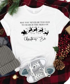 May You Never Be Too Old To Search The Skies On Christmas Eve T-Shirt