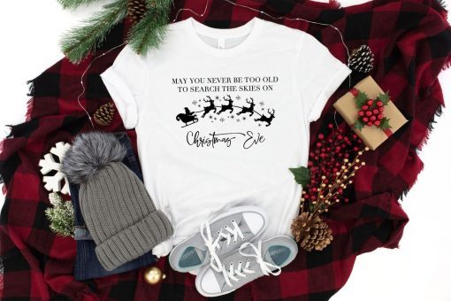 May You Never Be Too Old To Search The Skies On Christmas Eve T-Shirt