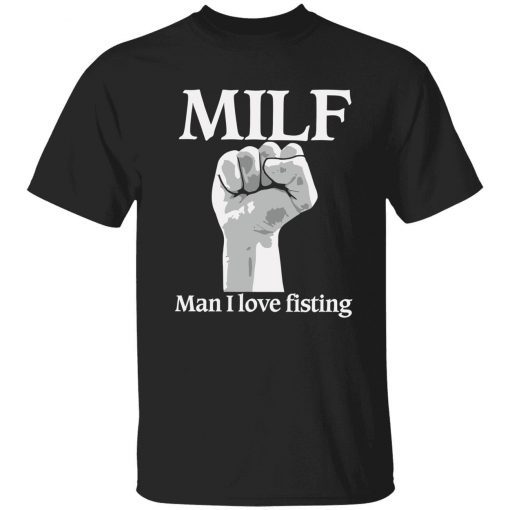 Milf man i love fisting Tee shirt