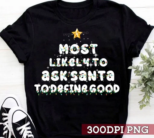 Most Likely To Ask Santa To Define Good Family Christmas Tree T-Shirt